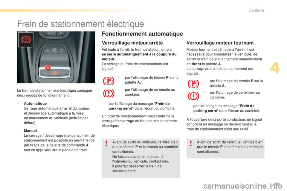 CITROEN C5 2016  Notices Demploi (in French) 101
Frein de stationnement électrique
le frein de stationnement électrique conjugue 
deux modes de fonctionnement :
Fonctionnement automatique
Verrouillage moteur arrêté
Véhicule à l'arrêt,