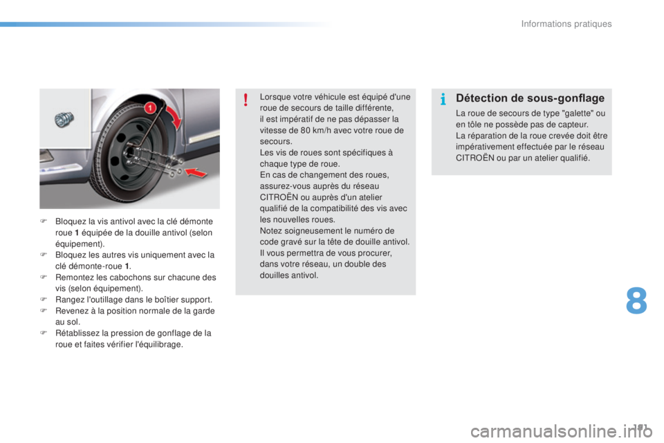 CITROEN C5 2016 Notices Demploi (in French) 191
lorsque votre véhicule est équipé d'une
roue de secours de taille différente,
il est impératif de ne pas dépasser la
vitesse de 80 km/h avec votre roue de
secours.
le
s vis de roues CITROEN C5 2016 Notices Demploi (in French) 191
lorsque votre véhicule est équipé d'une
roue de secours de taille différente,
il est impératif de ne pas dépasser la
vitesse de 80 km/h avec votre roue de
secours.
le
s vis de roues
