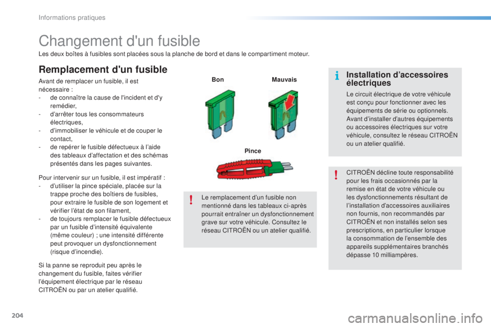 CITROEN C5 2016 Notices Demploi (in French) 204
Changement d'un fusible
les deux boîtes à fusibles sont placées sous la planche de bord et dans le compartiment moteur.
Remplacement d'un fusible
avant de remplacer un fusible, il est
CITROEN C5 2016 Notices Demploi (in French) 204
Changement d'un fusible
les deux boîtes à fusibles sont placées sous la planche de bord et dans le compartiment moteur.
Remplacement d'un fusible
avant de remplacer un fusible, il est