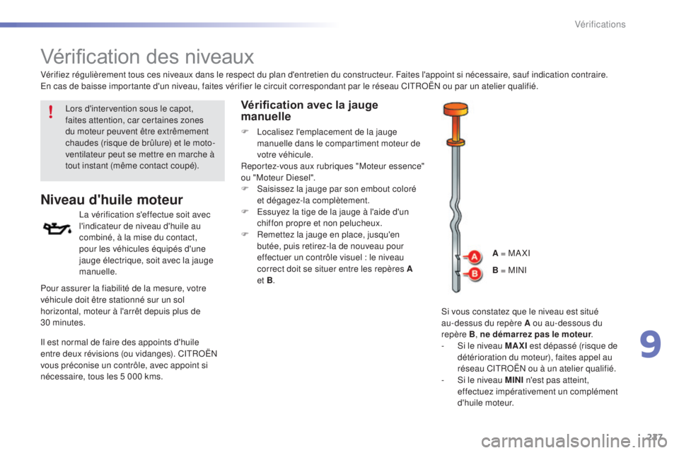 CITROEN C5 2016  Notices Demploi (in French) 227
Vérification des niveaux
Niveau d'huile moteur
la vérification s'effectue soit avec 
l'indicateur de niveau d'huile au 
combiné, à la mise du contact, 
pour les véhicules équ
