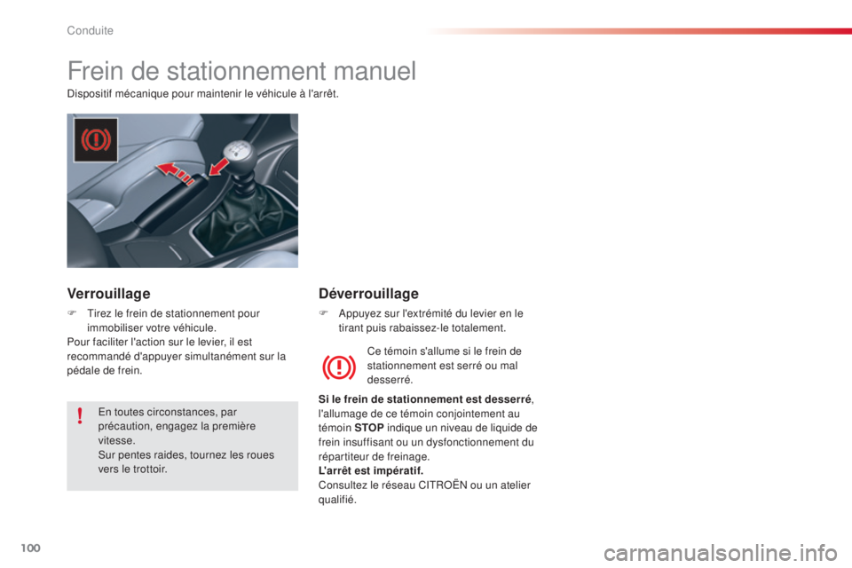 CITROEN C5 2015  Notices Demploi (in French) 100
Frein de stationnement manuel
dispositif mécanique pour maintenir le véhicule à l'arrêt.Ce témoin s'allume si le frein de 
stationnement est serré ou mal 
desserré.
Si le frein de s