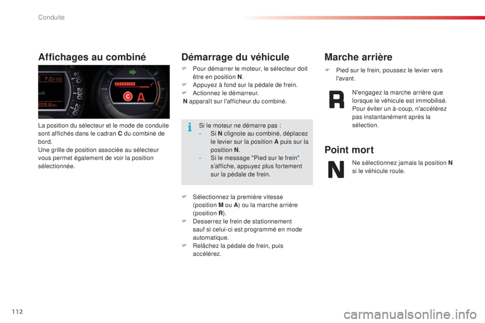 CITROEN C5 2015  Notices Demploi (in French) 112
la position du sélecteur et le mode de conduite 
sont affichés dans le cadran C du combiné de 
bord.
un
e grille de position associée au sélecteur 
vous permet également de voir la position 