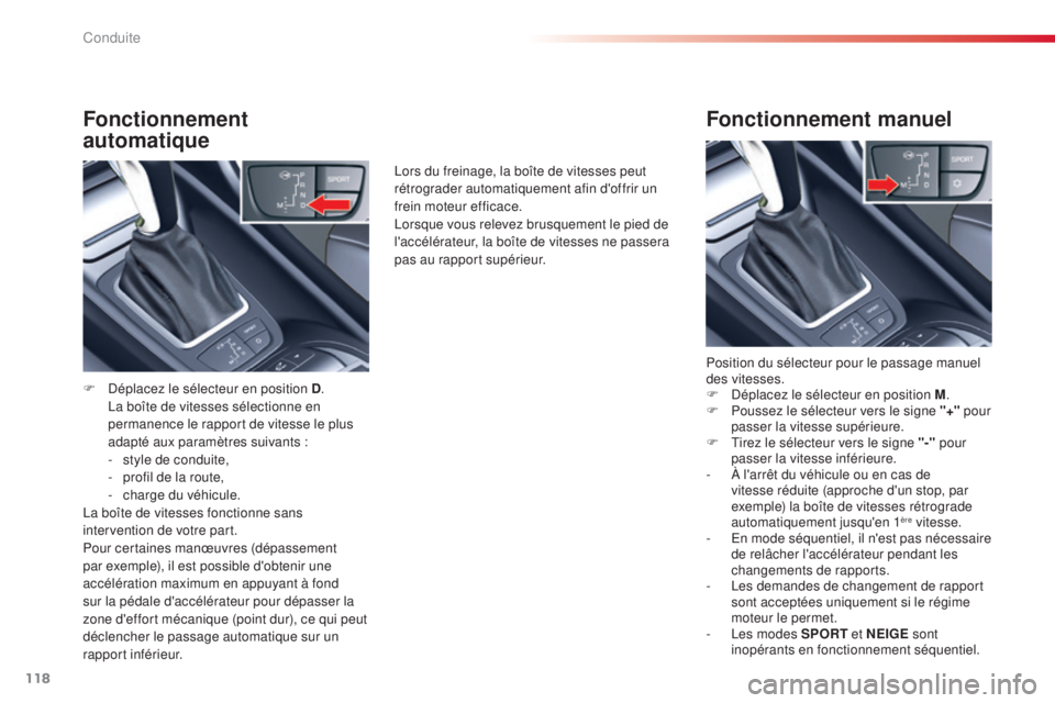 CITROEN C5 2015  Notices Demploi (in French) 118
Fonctionnement 
automatique
F  déplacez le sélecteur en position D.  
la b oîte de vitesses sélectionne en 
permanence le rapport de vitesse le plus 
adapté aux paramètres suivants :
-
 
s
 