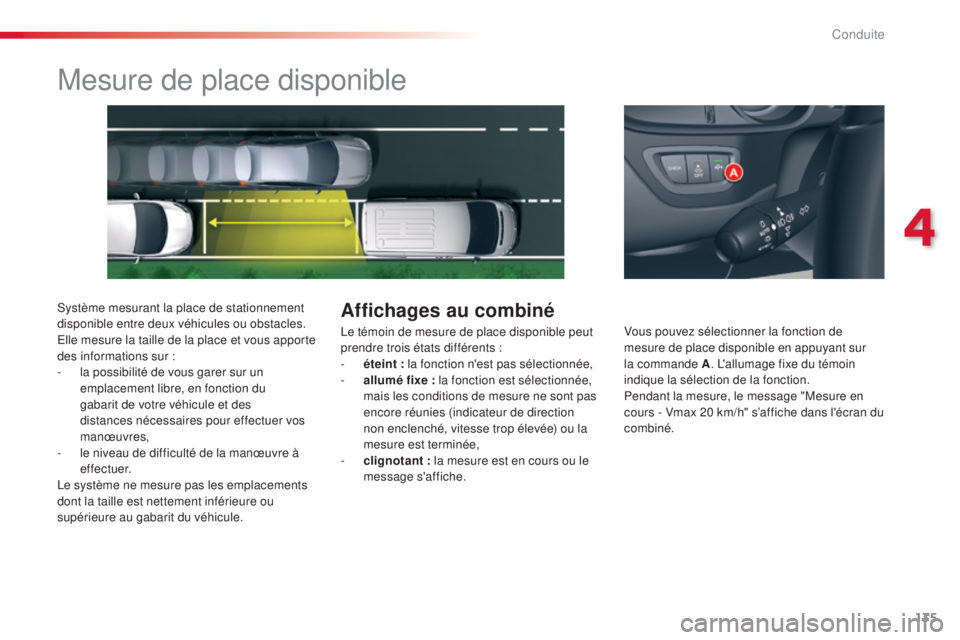 CITROEN C5 2015  Notices Demploi (in French) 135
Mesure de place disponible
système mesurant la place de stationnement 
disponible entre deux véhicules ou obstacles. 
el
le mesure la taille de la place et vous apporte 
des informations sur :
-