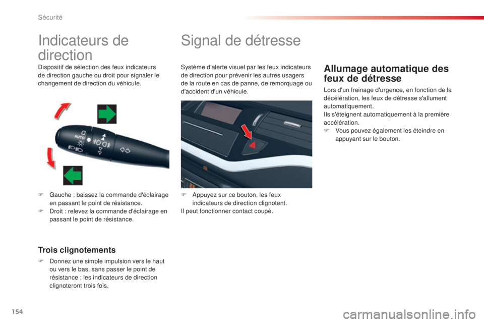 CITROEN C5 2015  Notices Demploi (in French) 154
indicateurs de 
direction
F Gauche : baissez la commande d'éclairage en passant le point de résistance.
F
  d
r
 oit : relevez la commande d'éclairage en 
passant le point de résistanc
