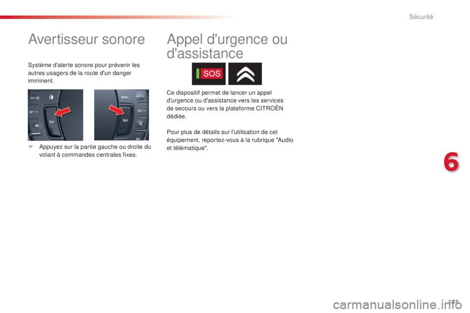 CITROEN C5 2015  Notices Demploi (in French) 155
avertisseur sonore
système d'alerte sonore pour prévenir les 
autres usagers de la route d'un danger 
imminent.
F  a
p
 puyez sur la partie gauche ou droite du 
volant à commandes centr
