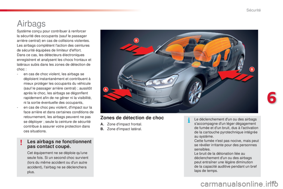 CITROEN C5 2015  Notices Demploi (in French) 163
airbags
système conçu pour contribuer à renforcer 
la sécurité des occupants (sauf le passager 
arrière central) en cas de collisions violentes. 
le
s airbags complètent l'action des ce