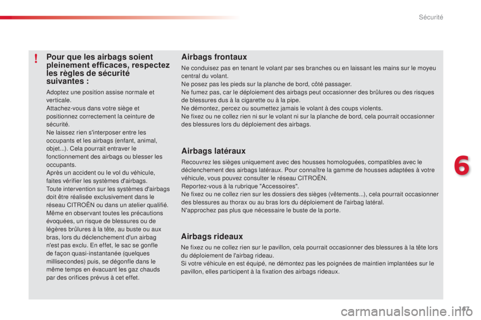 CITROEN C5 2015  Notices Demploi (in French) 167
Pour que les airbags soient 
pleinement efficaces, respectez 
les règles de sécurité 
suivantes
 
:
adoptez une position assise normale et 
verticale.
at
tachez-vous dans votre siège et 
posit