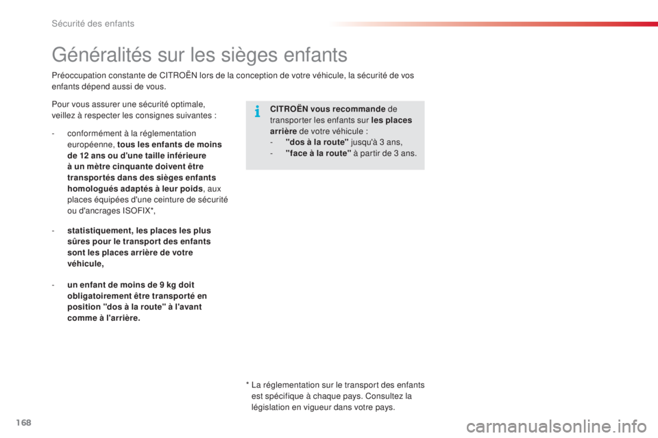 CITROEN C5 2015  Notices Demploi (in French) 168
Préoccupation constante de CitRoËn  lors de la conception de votre véhicule, la sécurité de vos 
enfants dépend aussi de vous.
Généralités sur les sièges enfants
Pour vous assurer une s