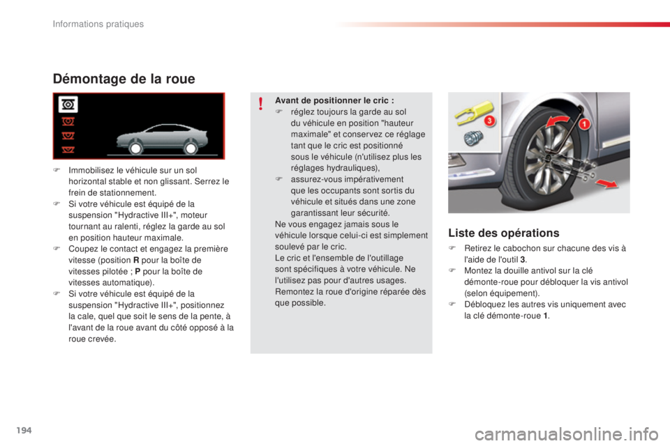 CITROEN C5 2015  Notices Demploi (in French) 194
Démontage de la roue
F  immobilisez le véhicule sur un sol horizontal stable et non glissant.  se rrez le 
frein de stationnement.
F
  s
i v
 otre véhicule est équipé de la 
suspension "H