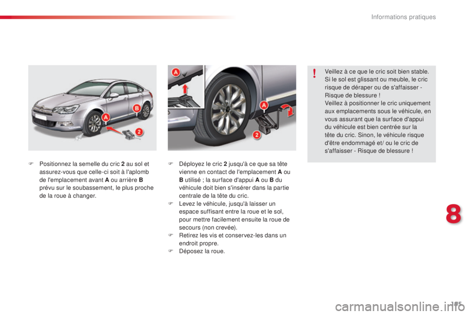 CITROEN C5 2015  Notices Demploi (in French) 195
F Positionnez la semelle du cric 2 au sol et assurez-vous que celle-ci soit à l'aplomb 
de l'emplacement avant A ou arrière B 
prévu sur le soubassement, le plus proche 
de la roue à c