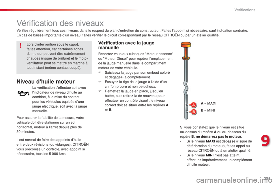 CITROEN C5 2015  Notices Demploi (in French) 235
Vérification des niveaux
Niveau d'huile moteur
la vérification s'effectue soit avec 
l'indicateur de niveau d'huile au 
combiné, à la mise du contact, 
pour les véhicules équ