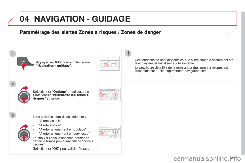 CITROEN C5 2015  Notices Demploi (in French) 04
271
NAVIGATION - GUIDAGE
il est possible alors de sélectionner :
-  
"
 a lerte visuelle"
-
 
"
 a lerte sonore"
-
 
"
 a lerter uniquement en guidage"
-
 
"
 a lerter 