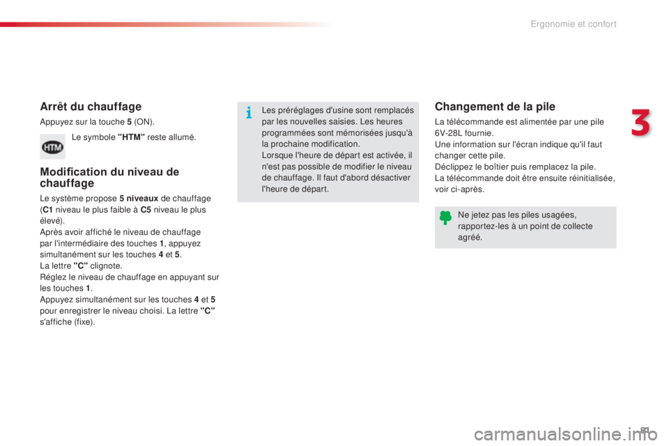 CITROEN C5 2015  Notices Demploi (in French) 81
Arrêt du chauffage
appuyez sur la touche 5 (on) .
le s

ymbole "HTM"  reste allumé.
Modification du niveau de 
chauffage
le système propose 5 niveaux de chauffage 
(C1  niveau le plus fa
