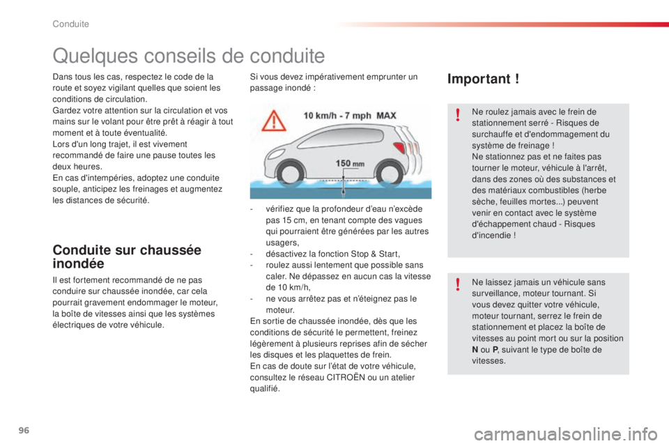 CITROEN C5 2015  Notices Demploi (in French) 96
Quelques conseils de conduite
Conduite sur chaussée 
inondée
il est fortement recommandé de ne pas 
conduire sur chaussée inondée, car cela 
pourrait gravement endommager le moteur, 
la boîte