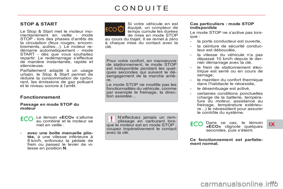 CITROEN C5 2014  Notices Demploi (in French) IX!
141 
CONDUITE
STOP & START
  Le Stop & Start met le moteur mo-
mentanément en veille - mode 
STOP - lors des phases d’arrêts de 
la circulation (feux rouges, encom-
brements, autres...). Le mo