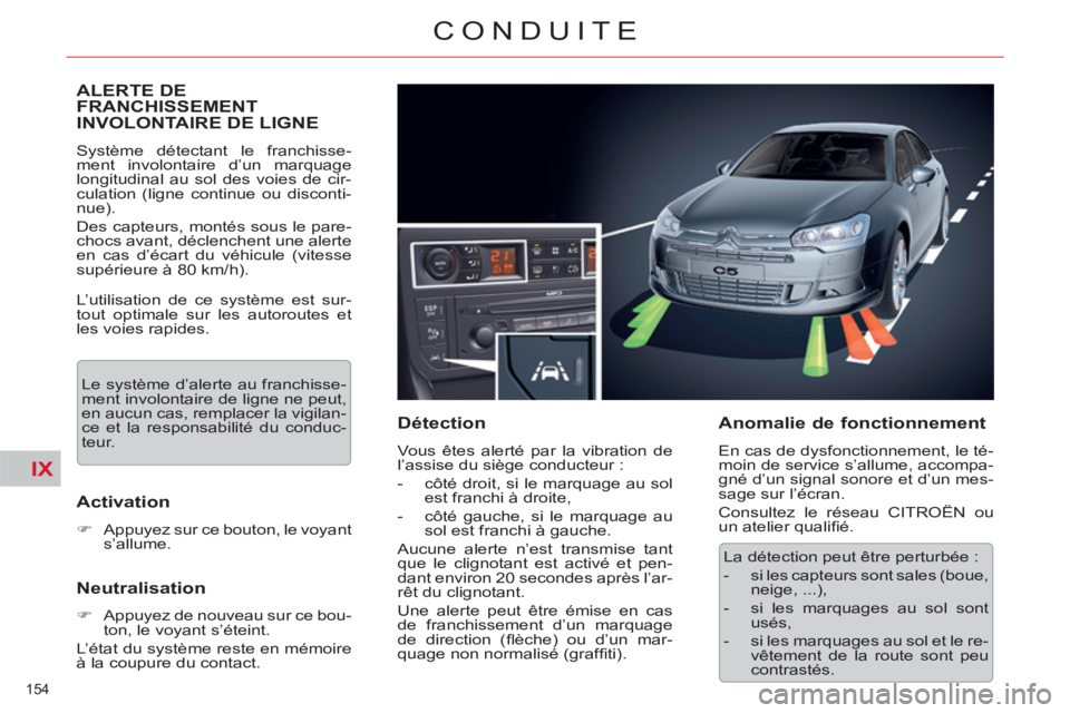 CITROEN C5 2014  Notices Demploi (in French) IX
154 
CONDUITE
ALERTE DE 
FRANCHISSEMENT 
INVOLONTAIRE DE LIGNE 
  Système détectant le franchisse-
ment involontaire d’un marquage 
longitudinal au sol des voies de cir-
culation (ligne continu