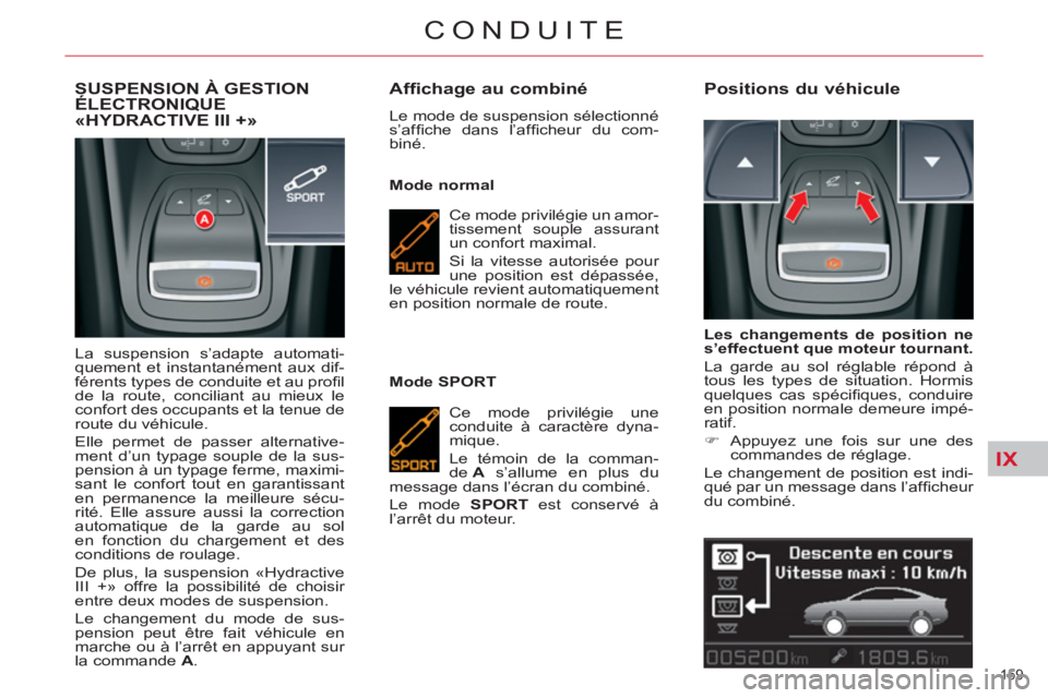 CITROEN C5 2014  Notices Demploi (in French) IX
159 
CONDUITE
SUSPENSION À GESTION ÉLECTRONIQUE«HYDRACTIVE III +» 
  La suspension s’adapte automati-
quement et instantanément aux dif-
férents types de conduite et au proﬁ l 
de la rout