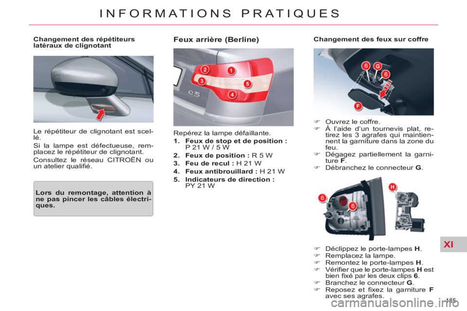 CITROEN C5 2014  Notices Demploi (in French) XI
185 
INFORMATIONS PRATIQUES
  Le répétiteur de clignotant est scel-
lé. 
  Si la lampe est défectueuse, rem-
placez le répétiteur de clignotant. 
  Consultez le réseau CITROËN ou 
un atelie