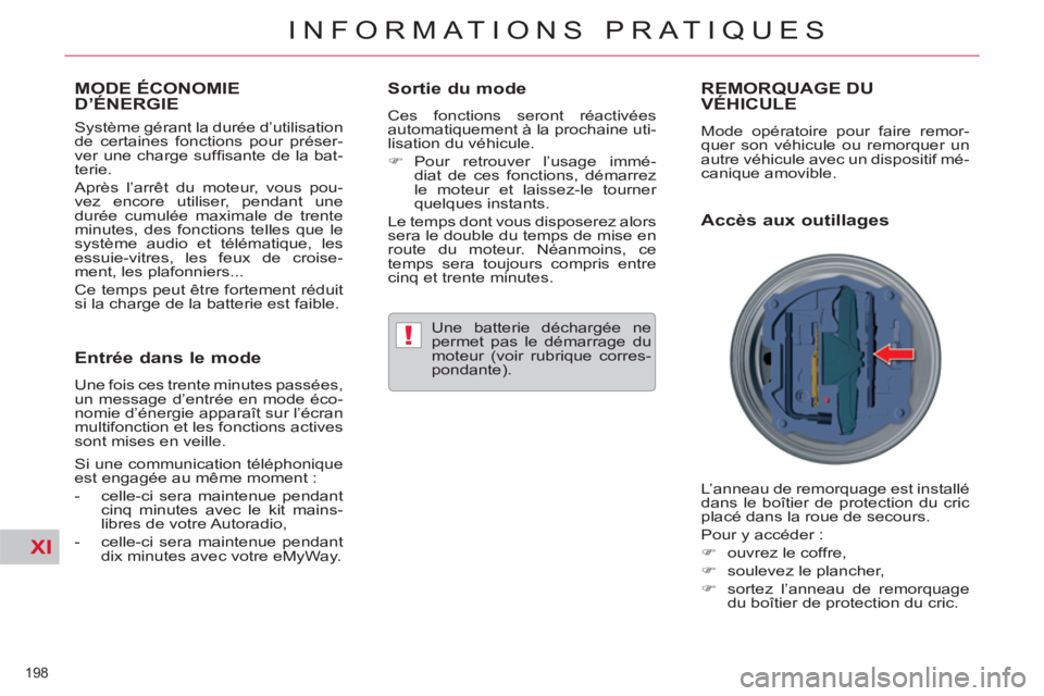 CITROEN C5 2014  Notices Demploi (in French) XI
!
198 
INFORMATIONS PRATIQUES
MODE ÉCONOMIE D’ÉNERGIE 
   
Système gérant la durée d’utilisation 
de certaines fonctions pour préser-
ver une charge sufﬁ sante de la bat-
terie. 
  Apr