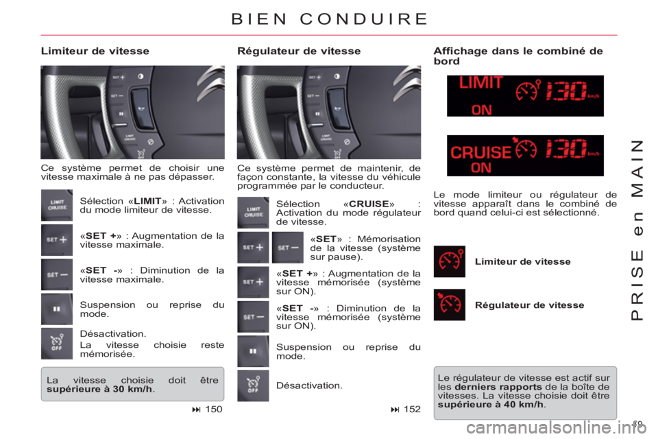 CITROEN C5 2014  Notices Demploi (in French) 19 
PRISE en MAIN
  Ce système permet de maintenir, de 
façon constante, la vitesse du véhicule 
programmée par le conducteur. 
   
Régulateur de vitesse     
Limiteur de vitesse 
 
Ce système p