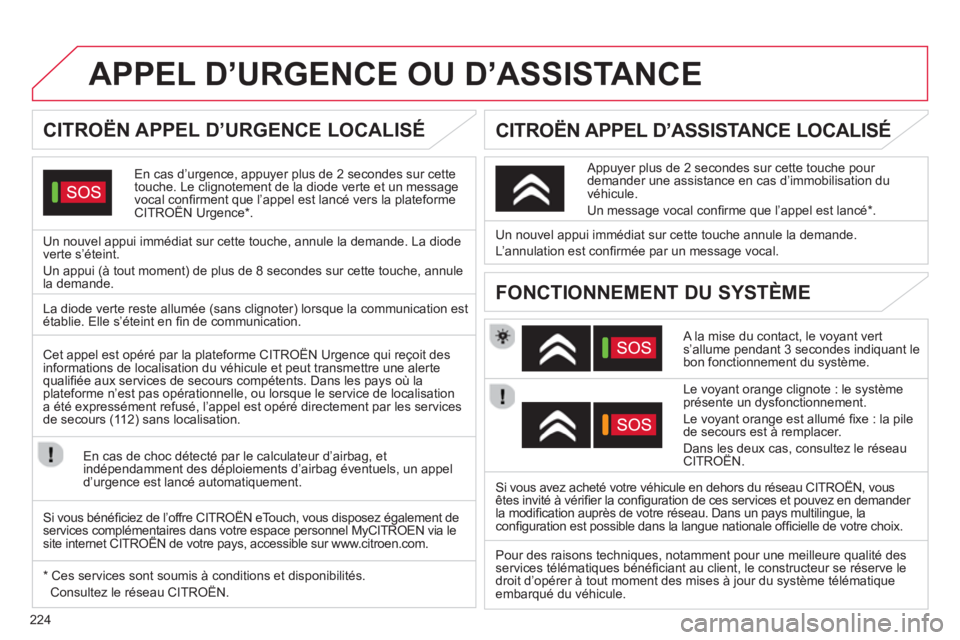 CITROEN C5 2014  Notices Demploi (in French) 224
APPEL D’URGENCE OU D’ASSISTANCE
   
 
 
 
 
 
 
CITROËN APPEL D’URGENCE LOCALISÉ  
En cas d’urgence, appuyer plus de 2 secondes sur cette 
touche. Le clignotement de la diode verte et un