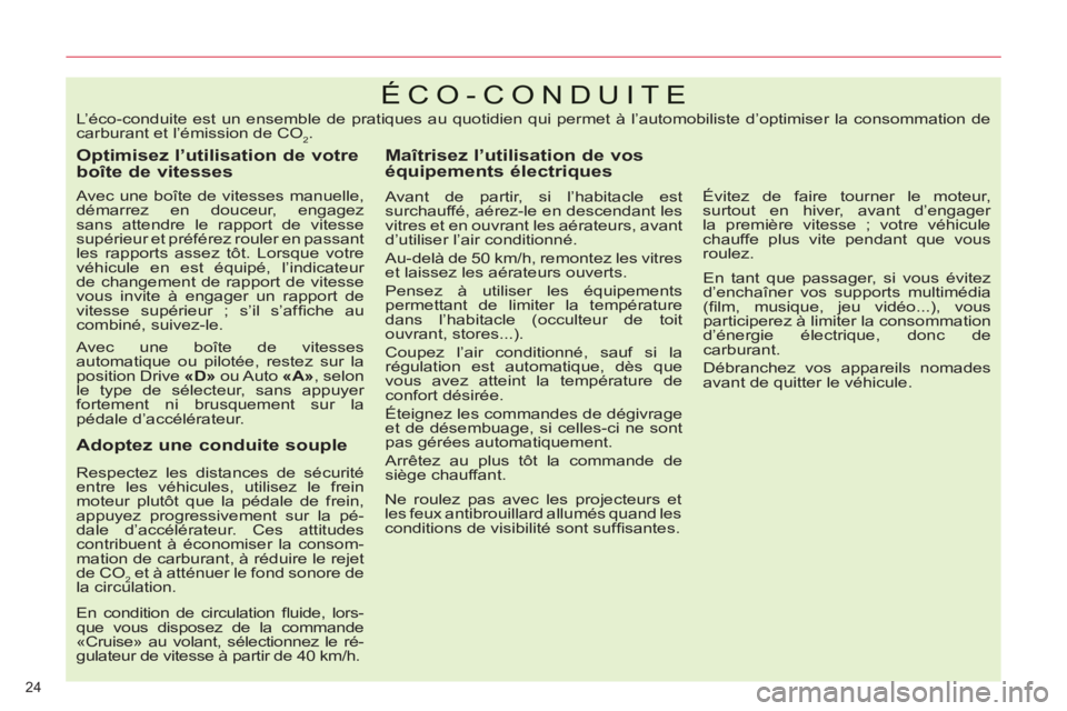 CITROEN C5 2014  Notices Demploi (in French) 24 
ÉCO-CONDUITE 
   
Optimisez l’utilisation de votre 
boîte de vitesses 
   
Avec une boîte de vitesses manuelle, 
démarrez en douceur, engagez 
sans attendre le rapport de vitesse 
supérieur