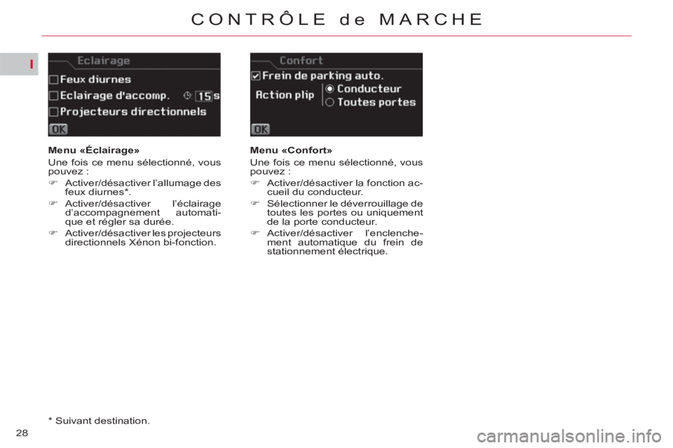 CITROEN C5 2014  Notices Demploi (in French) I
28
CONTRÔLE de MARCHE
   
 
Menu «Éclairage» 
  Une fois ce menu sélectionné, vous 
pouvez : 
   
 
�) 
  Activer/désactiver l’allumage des 
feux diurnes * . 
   
�) 
 Activer/désactiver  