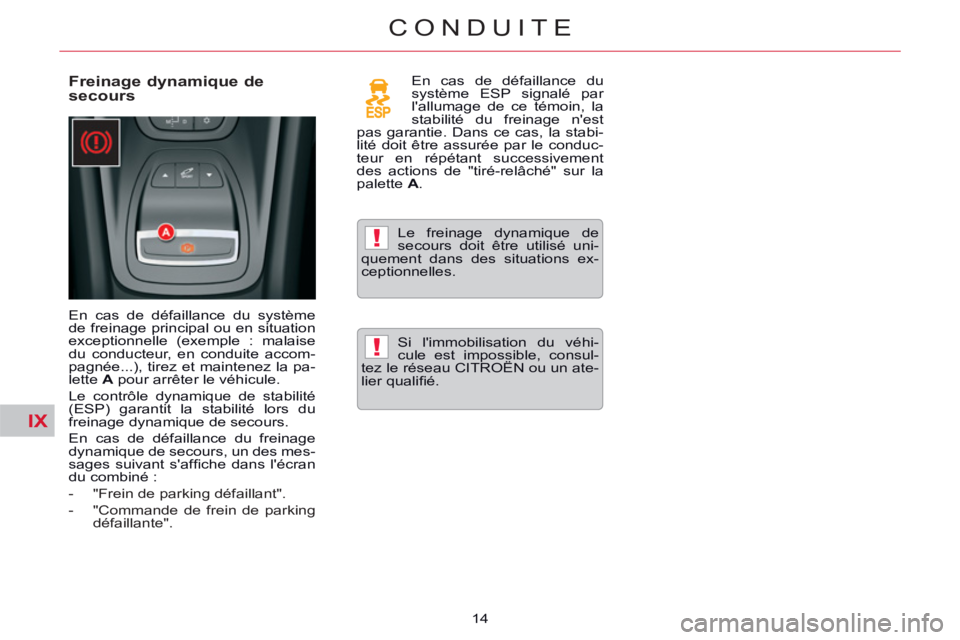 CITROEN C5 2014  Notices Demploi (in French) IX
!
!
14
CONDUITE
   
Freinage dynamique de 
secours  
 
En cas de défaillance du système 
de freinage principal ou en situation 
exceptionnelle (exemple : malaise 
du conducteur, en conduite accom