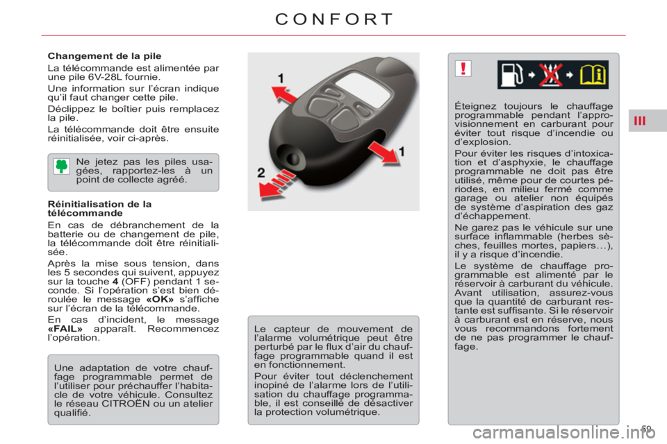 CITROEN C5 2014 Notices Demploi (in French) III
!
59
CONFORT
Changement de la pile
La télécommande est alimentée par
une pile 6V-28L fournie.
Une information sur l’écran indique
qu’il faut changer cette pile.
Déclippez CITROEN C5 2014 Notices Demploi (in French) III
!
59
CONFORT
Changement de la pile
La télécommande est alimentée par
une pile 6V-28L fournie.
Une information sur l’écran indique
qu’il faut changer cette pile.
Déclippez