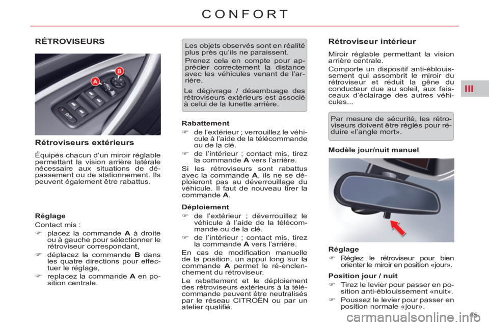 CITROEN C5 2014  Notices Demploi (in French) III
65 
CONFORT
RÉTROVISEURS 
   
Rétroviseurs extérieurs 
 
Équipés chacun d’un miroir réglable 
permettant la vision arrière latérale 
nécessaire aux situations de dé-
passement ou de st