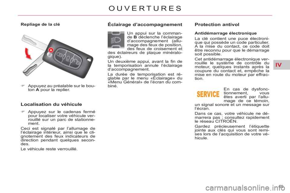 CITROEN C5 2014  Notices Demploi (in French) IV
69 
OUVERTURES
   
 
�) 
  Appuyez au préalable sur le bou-
ton  A 
 pour la replier.  
 
 
 
 
 
 
 
 
 
Localisation du véhicule 
 
 
 
�) 
  Appuyez sur le cadenas fermé 
pour localiser votre