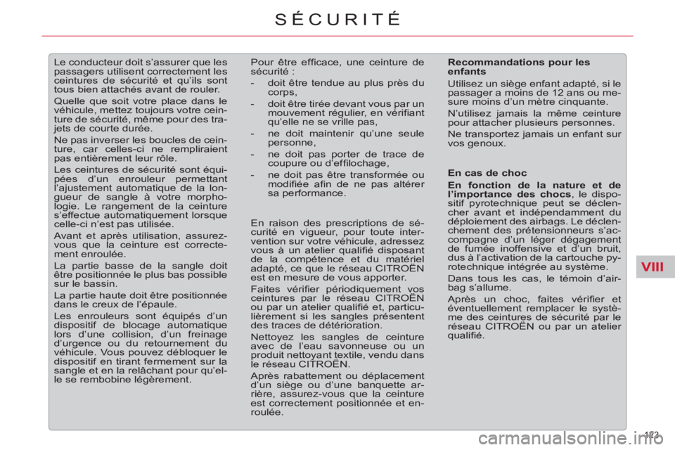 CITROEN C5 2012  Notices Demploi (in French) VIII
123 
SÉCURITÉ
   
 
 
 
Le conducteur doit s’assurer que les 
passagers utilisent correctement les 
ceintures de sécurité et qu’ils sont 
tous bien attachés avant de rouler. 
  Quelle qu