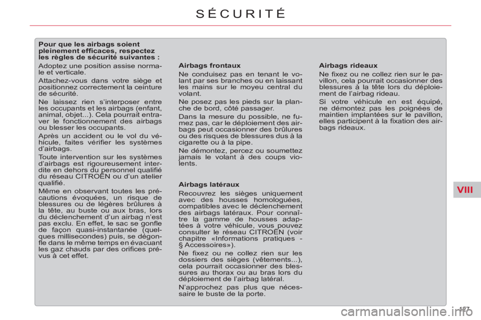 CITROEN C5 2012  Notices Demploi (in French) VIII
127 
SÉCURITÉ
   
 
 
 
 
 
 
 
 
 
 
 
 
Pour que les airbags soient 
pleinement efﬁ caces, respectez 
les règles de sécurité suivantes : 
  Adoptez une position assise norma-
le et verti