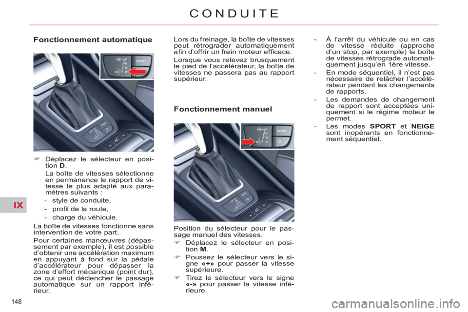 CITROEN C5 2012  Notices Demploi (in French) IX
148 
CONDUITE
   
Fonctionnement automatique 
 
 
 
�) 
  Déplacez le sélecteur en posi-
tion  D 
.   
  La boîte de vitesses sélectionne 
en permanence le rapport de vi-
tesse le plus adapté 