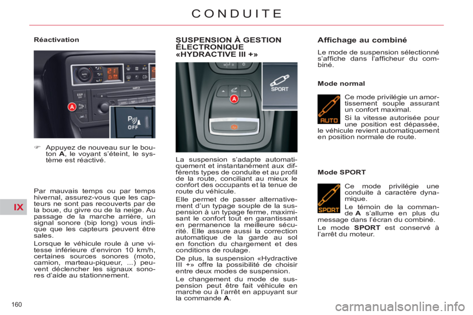 CITROEN C5 2012 Notices Demploi (in French) IX
160
CONDUITE
Réactivation
Par mauvais temps ou par temps
hivernal, assurez-vous que les cap-
teurs ne sont pas recouverts par de
la boue, du givre ou de la neige. Au
passage de la mar CITROEN C5 2012 Notices Demploi (in French) IX
160
CONDUITE
Réactivation
Par mauvais temps ou par temps
hivernal, assurez-vous que les cap-
teurs ne sont pas recouverts par de
la boue, du givre ou de la neige. Au
passage de la mar
