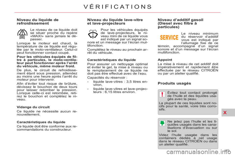 CITROEN C5 2012 Notices Demploi (in French) X
!
173
VÉRIFICATIONS
Niveau du liquide lave-vitre
et lave-projecteurs
Caractéristiques du liquide
Pour assurer un nettoyage optimal
et éviter le gel, la mise à niveau ou
le rempla CITROEN C5 2012 Notices Demploi (in French) X
!
173
VÉRIFICATIONS
Niveau du liquide lave-vitre
et lave-projecteurs
Caractéristiques du liquide
Pour assurer un nettoyage optimal
et éviter le gel, la mise à niveau ou
le rempla