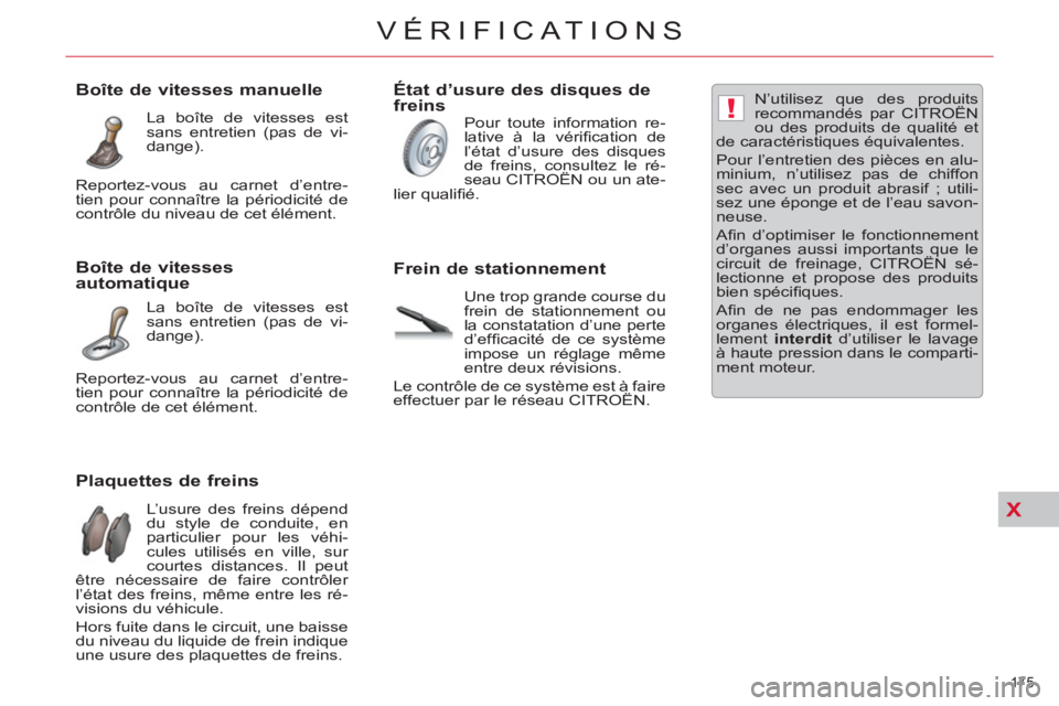 CITROEN C5 2012 Notices Demploi (in French) X
!
175
VÉRIFICATIONS
Plaquettes de freins
L’usure des freins dépend
du style de conduite, en
particulier pour les véhi-
cules utilisés en ville CITROEN C5 2012 Notices Demploi (in French) X
!
175
VÉRIFICATIONS
Plaquettes de freins
L’usure des freins dépend
du style de conduite, en
particulier pour les véhi-
cules utilisés en ville
