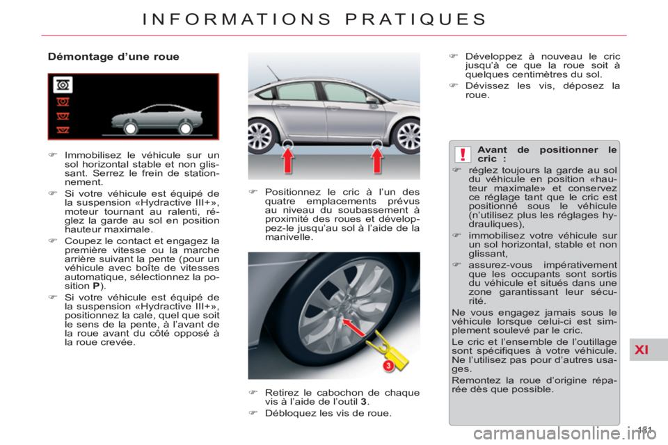 CITROEN C5 2012  Notices Demploi (in French) XI
!
181 
INFORMATIONS PRATIQUES
   
 
 
 
 
 
 
 
 
 
 
 
Démontage d’une roue 
 
 
 
�) 
  Immobilisez le véhicule sur un 
sol horizontal stable et non glis-
sant. Serrez le frein de station-
ne
