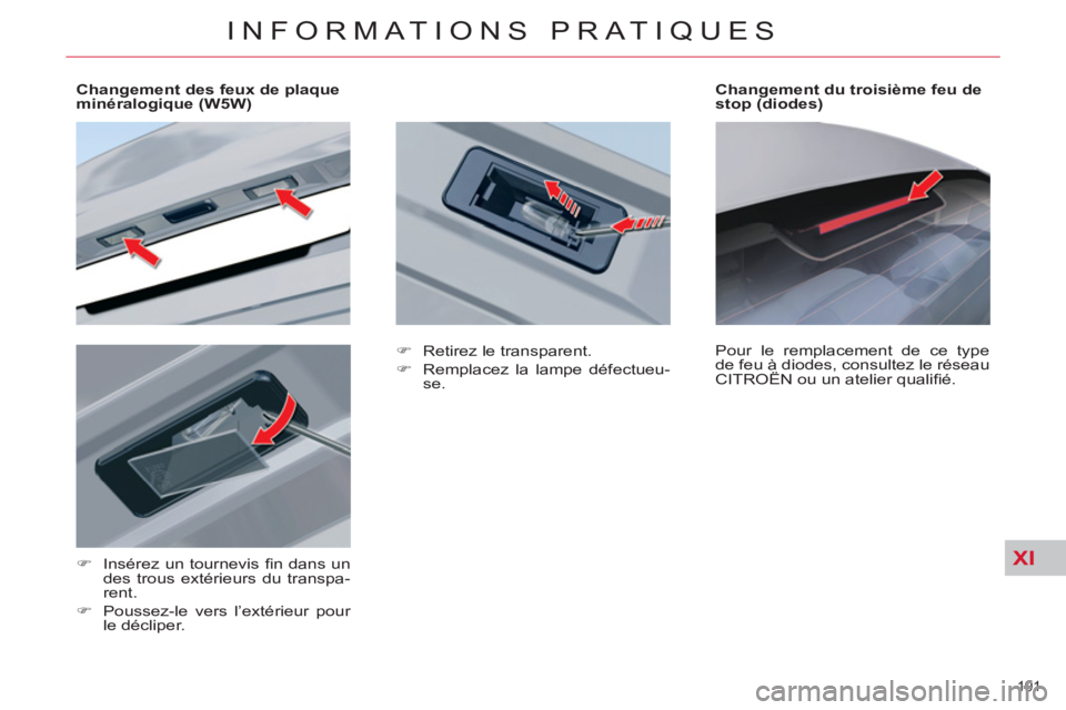 CITROEN C5 2012  Notices Demploi (in French) XI
191 
INFORMATIONS PRATIQUES
   
 
 
 
 
 
 
Changement des feux de plaque 
minéralogique (W5W)  
   
 
�) 
  Insérez un tournevis ﬁ n  dans  un 
des trous extérieurs du transpa-
rent. 
   
�) 