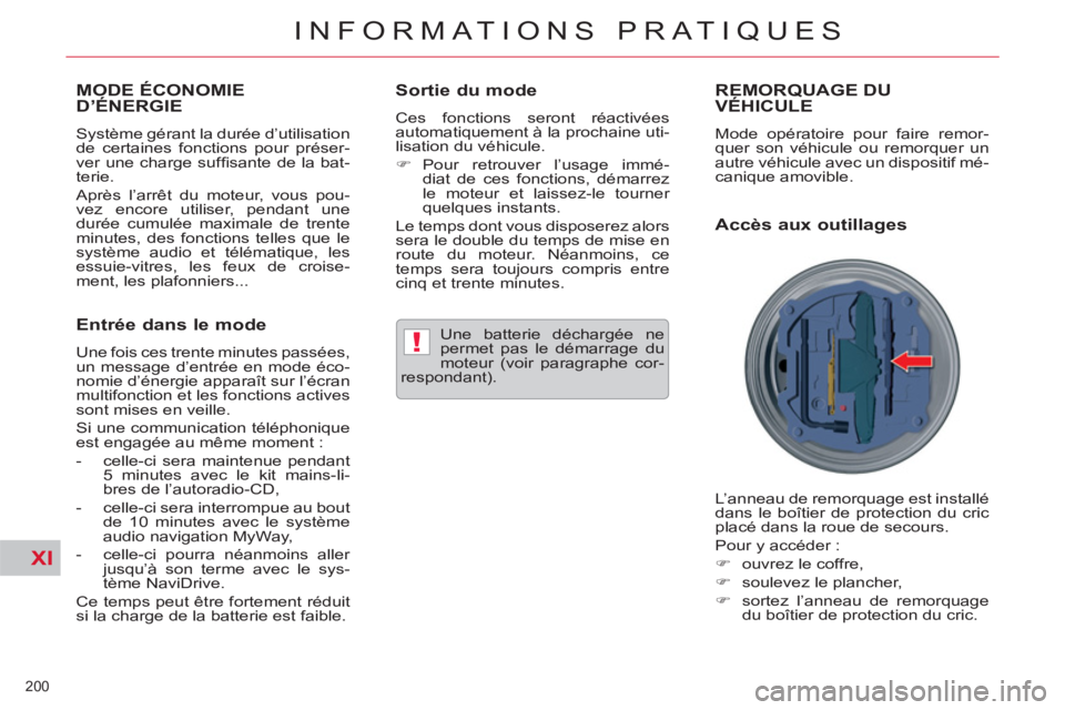 CITROEN C5 2012  Notices Demploi (in French) XI
!
200 
INFORMATIONS PRATIQUES
MODE ÉCONOMIE D’ÉNERGIE 
  Système gérant la durée d’utilisation 
de certaines fonctions pour préser-
ver une charge sufﬁ sante de la bat-
terie. 
  Après