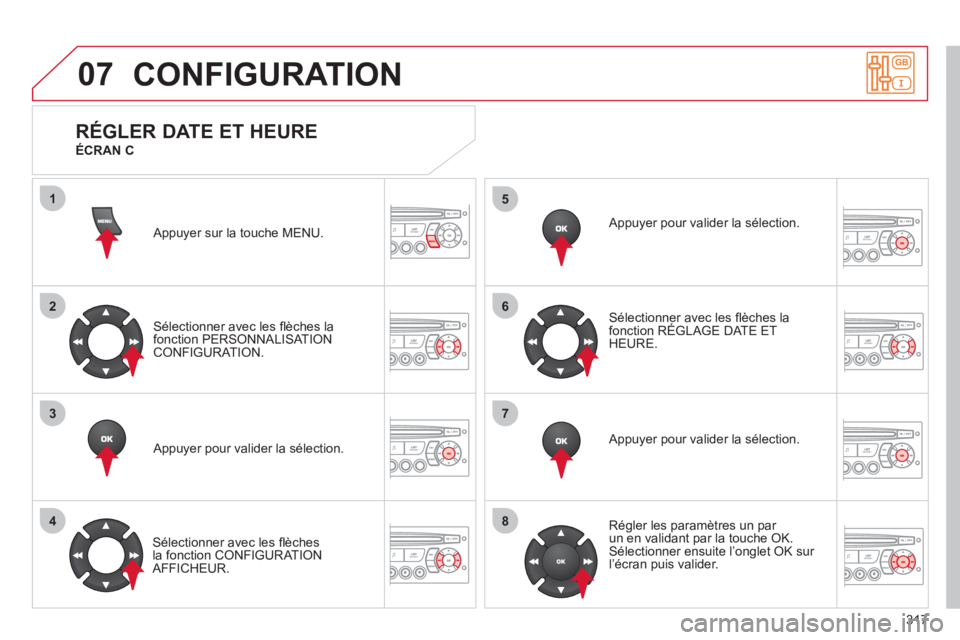 CITROEN C5 2012  Notices Demploi (in French) 317
07
1
2
3
4
5
6
7
8
CONFIGURATION
  Appuyer sur la touche MENU.
Sélectionner avec les ﬂ èches la
fonction PERSONNALISAT IONCONFIGURATION.
   
Appu
yer pour valider la sélection.  
   
Sélecti