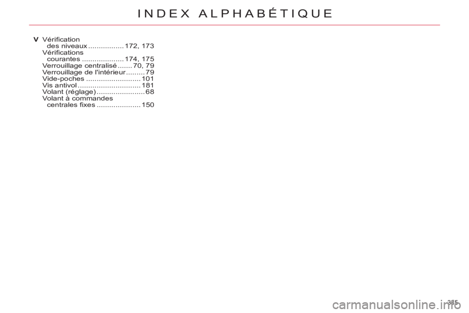 CITROEN C5 2012  Notices Demploi (in French) 335 
INDEX ALPHABÉTIQUE
V Vériﬁ cation 
des niveaux ................. 172, 173
 Vériﬁ cations 
courantes .................... 174,  175
  Verrouillage centralisé ....... 70, 79
  Verrouillage 