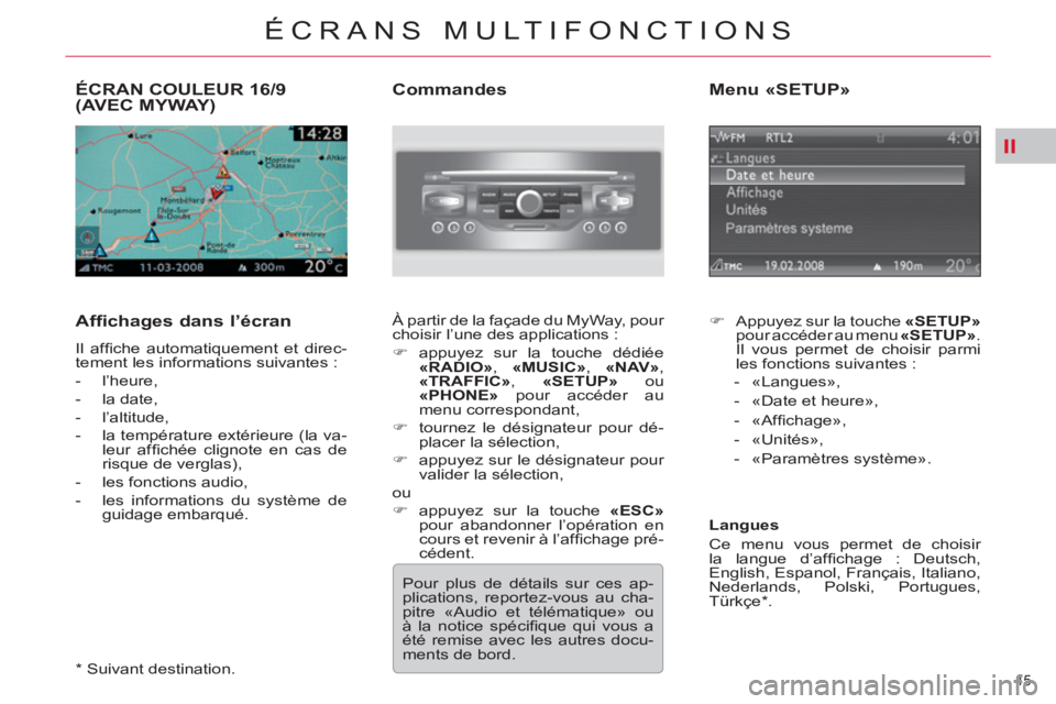 CITROEN C5 2012  Notices Demploi (in French) II
45 
ÉCRANS MULTIFONCTIONS
ÉCRAN COULEUR 16/9 (AVEC MYWAY)
   
Affichages dans l’écran 
 
Il afﬁ che automatiquement et direc-
tement les informations suivantes : 
   
 
-  l’heure, 
   
- 