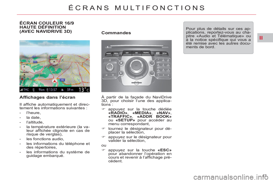 CITROEN C5 2012  Notices Demploi (in French) II
47 
ÉCRANS MULTIFONCTIONS
ÉCRAN COULEUR 16/9 
HAUTE DÉFINITION 
(AVEC NAVIDRIVE 3D) 
   
Affichages dans l’écran 
 
Il afﬁ che automatiquement et direc-
tement les informations suivantes : 