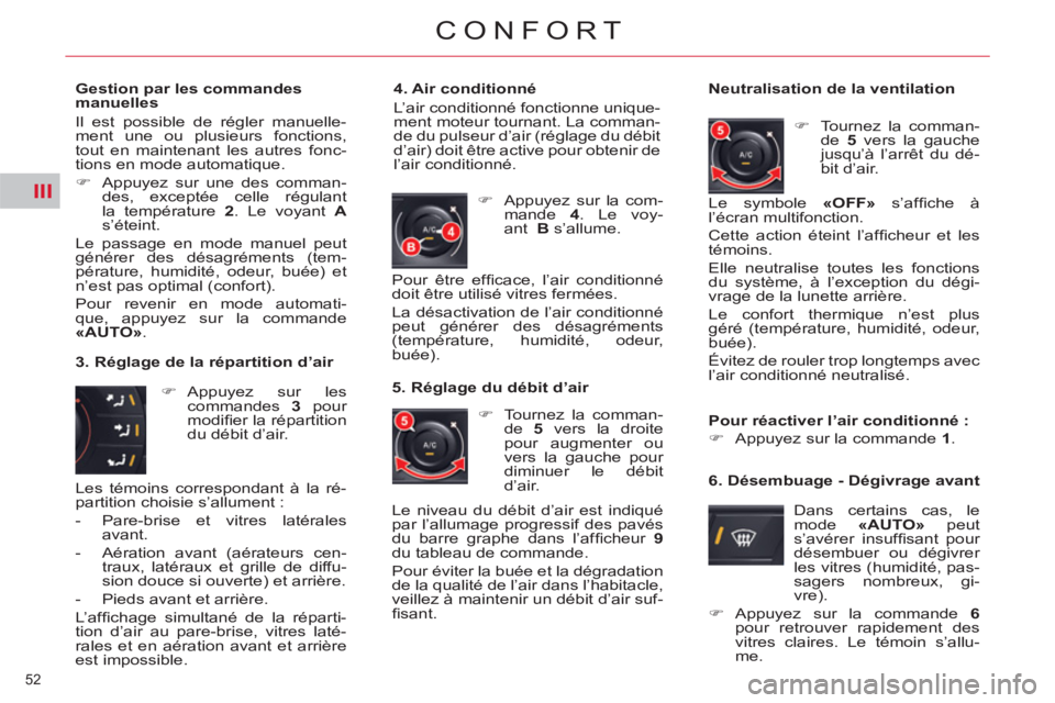CITROEN C5 2012  Notices Demploi (in French) III
52 
CONFORT
   
Gestion par les commandes 
manuelles 
  Il est possible de régler manuelle-
ment une ou plusieurs fonctions, 
tout en maintenant les autres fonc-
tions en mode automatique. 
   
 