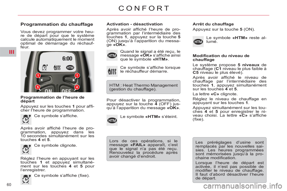 CITROEN C5 2012 Notices Demploi (in French) III
60
CONFORT
Programmation du chauffage
Vous devez programmer votre heu-
re de départ pour que le système
calcule automatiquement le moment
optimal de démarrage du réchauf-
feur.
CITROEN C5 2012 Notices Demploi (in French) III
60
CONFORT
Programmation du chauffage
Vous devez programmer votre heu-
re de départ pour que le système
calcule automatiquement le moment
optimal de démarrage du réchauf-
feur.