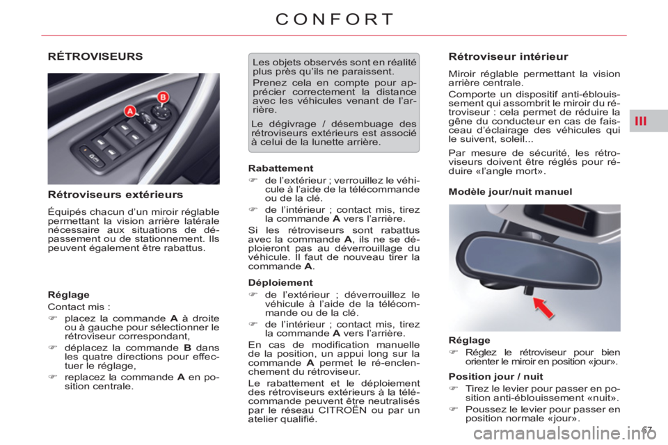 CITROEN C5 2012  Notices Demploi (in French) III
67 
CONFORT
RÉTROVISEURS 
   
Rétroviseurs extérieurs 
 
Équipés chacun d’un miroir réglable 
permettant la vision arrière latérale 
nécessaire aux situations de dé-
passement ou de st