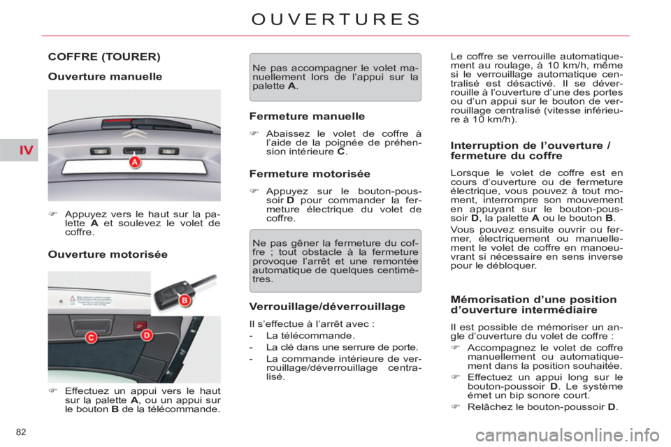 CITROEN C5 2012  Notices Demploi (in French) IV
82 
OUVERTURES
   
Ouverture motorisée  COFFRE 
(TOURER) 
   
Ouverture manuelle 
 
 
 
�) 
  Appuyez vers le haut sur la pa-
lette  A 
 et soulevez le volet de 
coffre.  
 
   
 
�) 
  Effectuez 