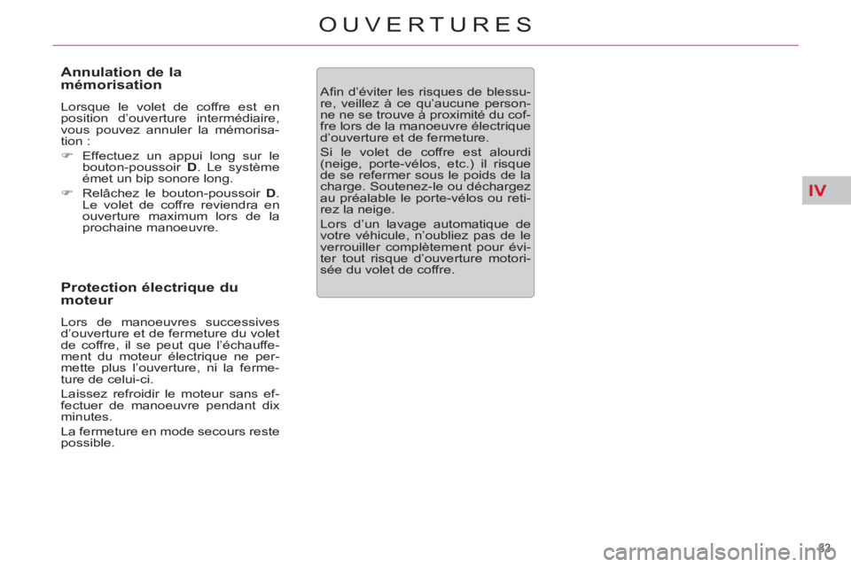 CITROEN C5 2012  Notices Demploi (in French) IV
83 
OUVERTURES
   
Annulation de la 
mémorisation 
  Lorsque le volet de coffre est en 
position d’ouverture intermédiaire, 
vous pouvez annuler la mémorisa-
tion : 
   
 
�) 
  Effectuez un a